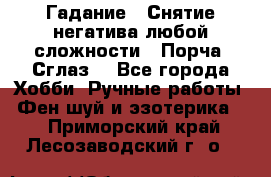 Гадание.  Снятие негатива любой сложности.  Порча. Сглаз. - Все города Хобби. Ручные работы » Фен-шуй и эзотерика   . Приморский край,Лесозаводский г. о. 